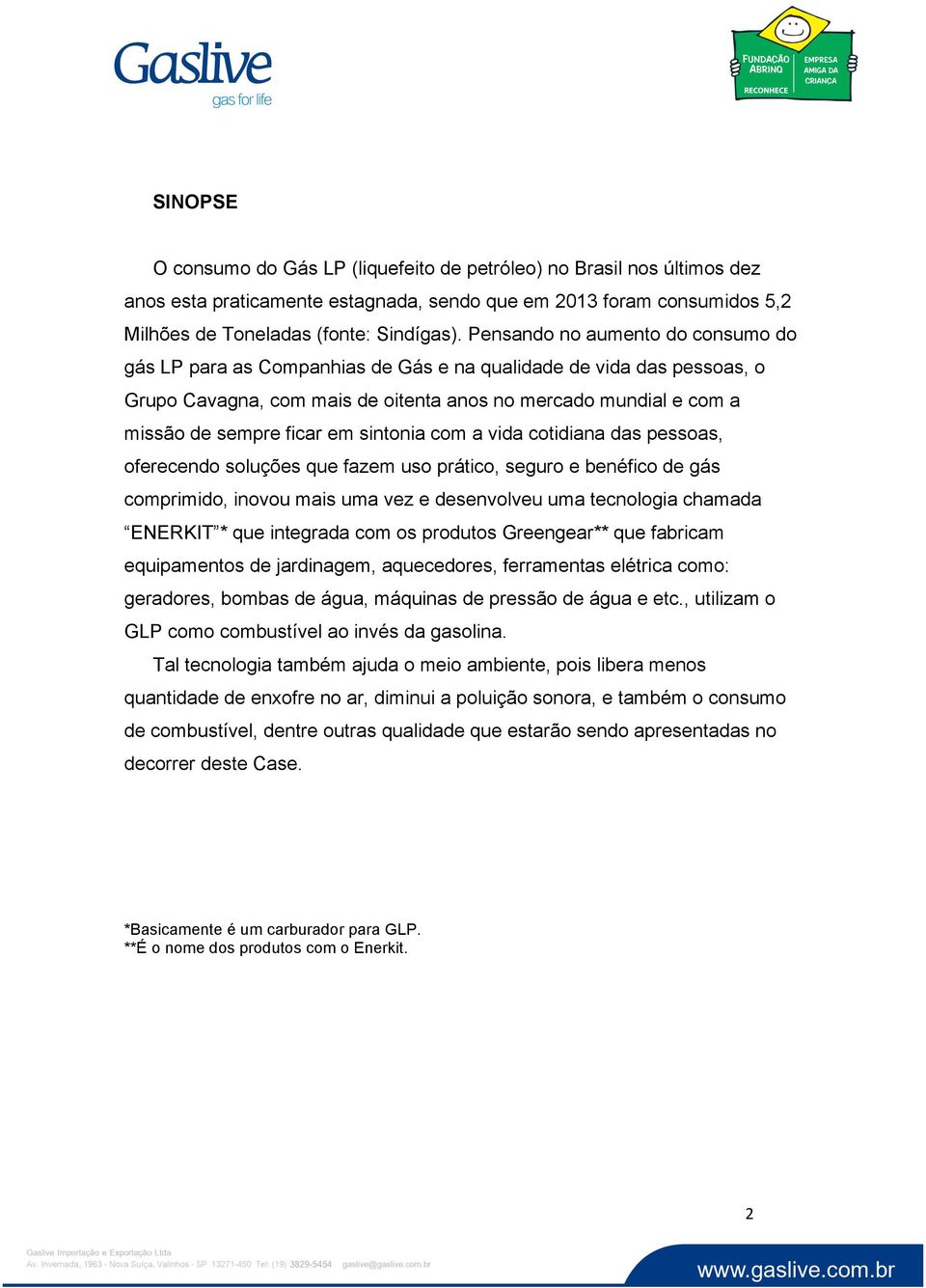 sintonia com a vida cotidiana das pessoas, oferecendo soluções que fazem uso prático, seguro e benéfico de gás comprimido, inovou mais uma vez e desenvolveu uma tecnologia chamada ENERKIT * que