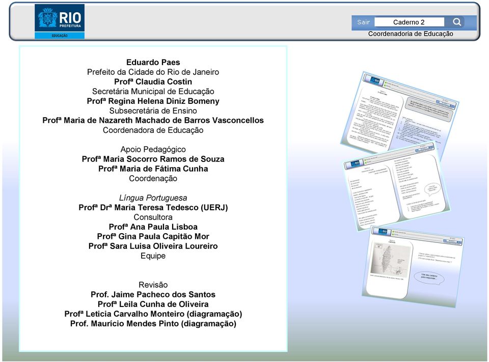 de Fátima Cunha Coordenação Língua Portuguesa Profª Drª Maria Teresa Tedesco (UERJ) Consultora Profª Ana Paula Lisboa Profª Gina Paula Capitão Mor Profª Sara Luisa