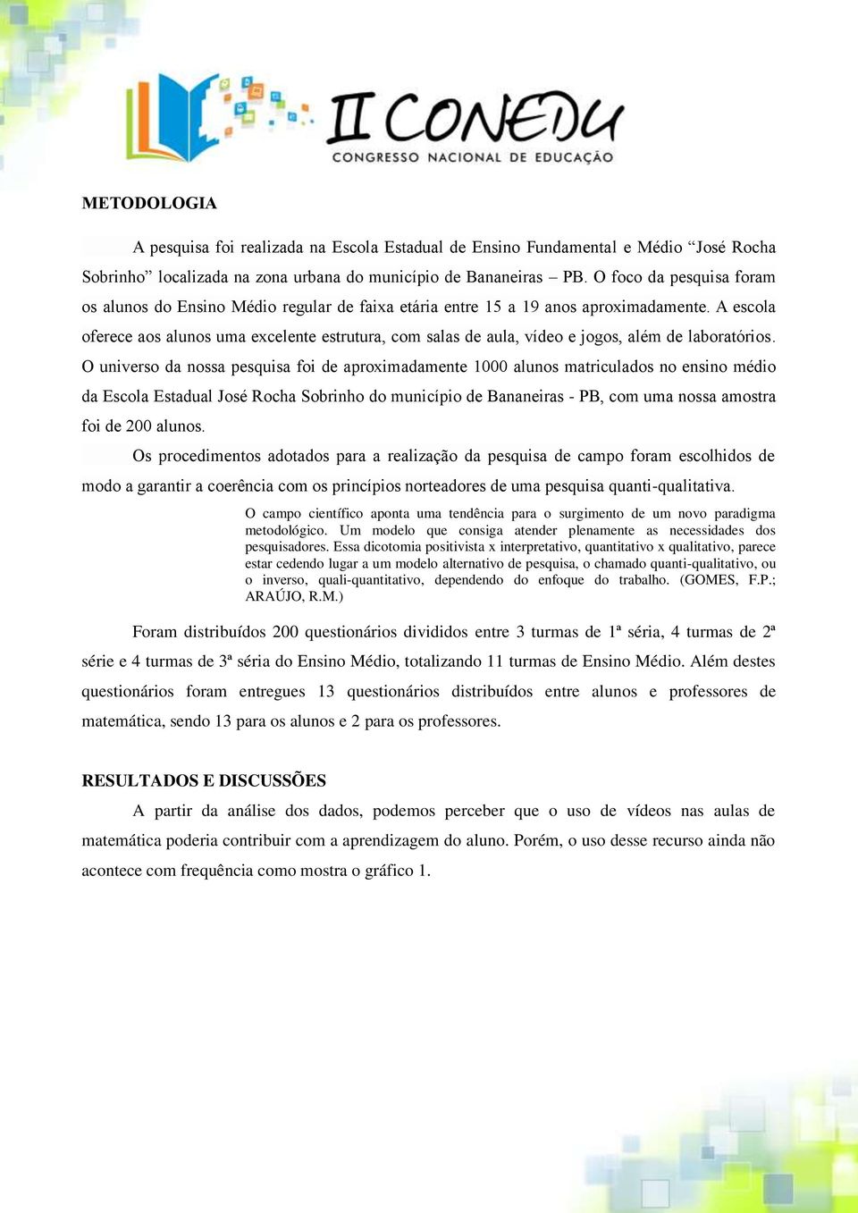 A escola oferece aos alunos uma excelente estrutura, com salas de aula, vídeo e jogos, além de laboratórios.