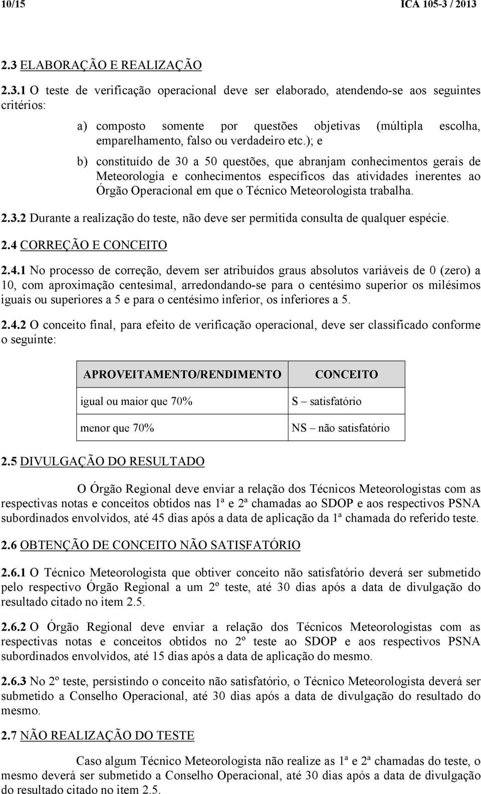 2.3 ELABORAÇÃO E REALIZAÇÃO 2.3.1 O teste de verificação operacional deve ser elaborado, atendendo-se aos seguintes critérios: a) composto somente por questões objetivas (múltipla escolha,