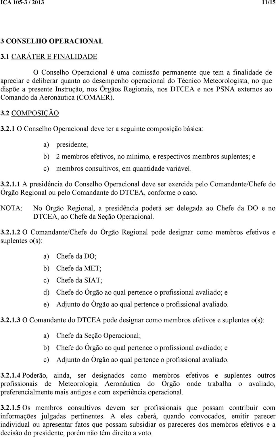 presente Instrução, nos Órgãos Regionais, nos DTCEA e nos PSNA externos ao Comando da Aeronáutica (COMAER). 3.2 