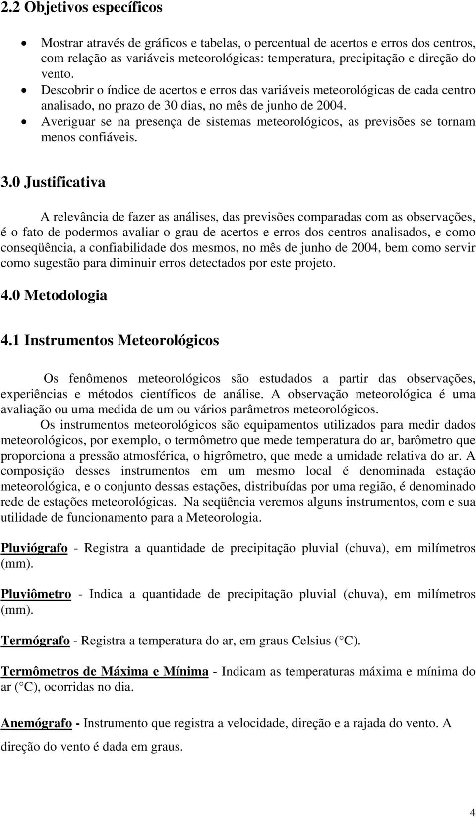 Averiguar se na presença de sistemas meteorológicos, as previsões se tornam menos confiáveis. 3.