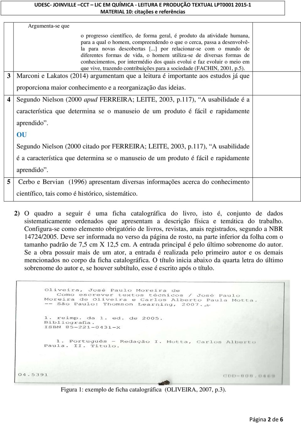 contribuições para a sociedade (FACHIN, 2001, p.5). 3 Marconi e Lakatos (2014) argumentam que a leitura é importante aos estudos já que proporciona maior conhecimento e a reorganização das ideias.