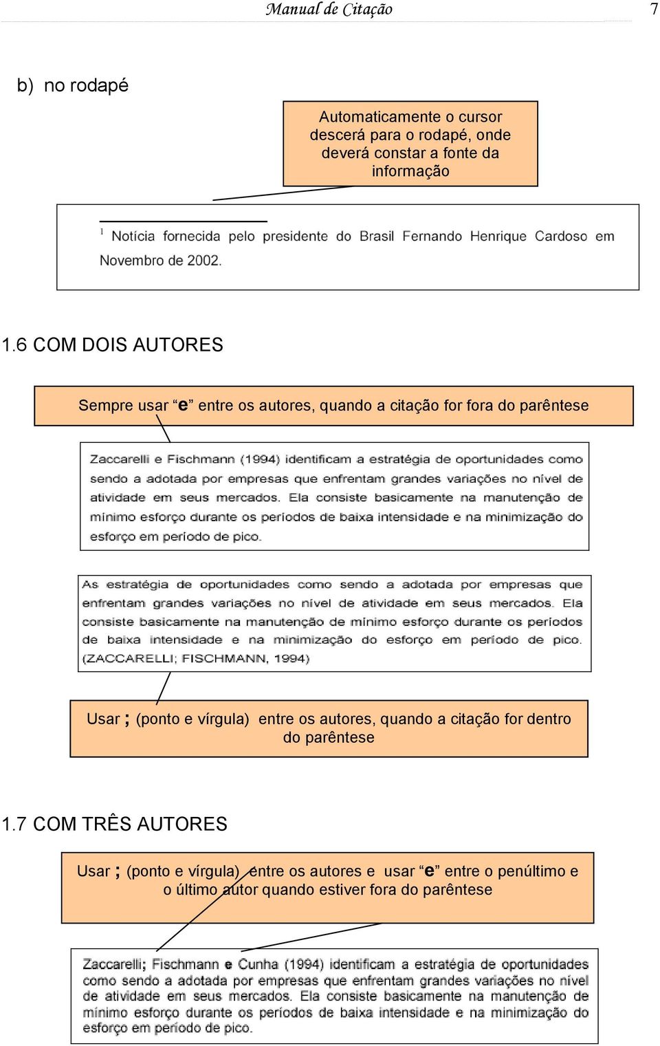 6 COM DOIS AUTORES Sempre usar e entre os autores, quando a citação for fora do parêntese Usar ; (ponto e