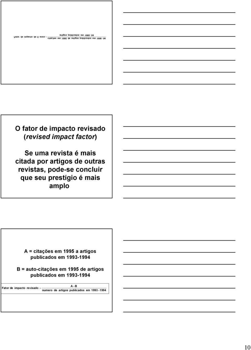 pode-se concluir que seu prestígio é mais amplo A = citações em 1995 a artigos publicados em 1993-1994 B =