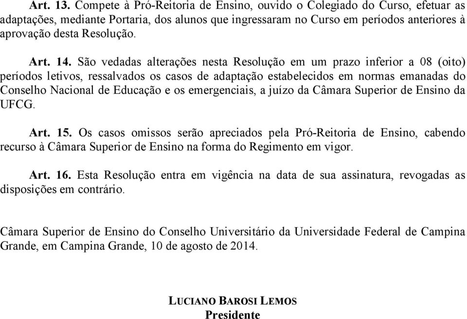 São vedadas alterações nesta Resolução em um prazo inferior a 08 (oito) períodos letivos, ressalvados os casos de adaptação estabelecidos em normas emanadas do Conselho Nacional de Educação e os