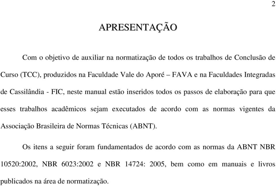 acadêmicos sejam executados de acordo com as normas vigentes da Associação Brasileira de Normas Técnicas (ABNT).