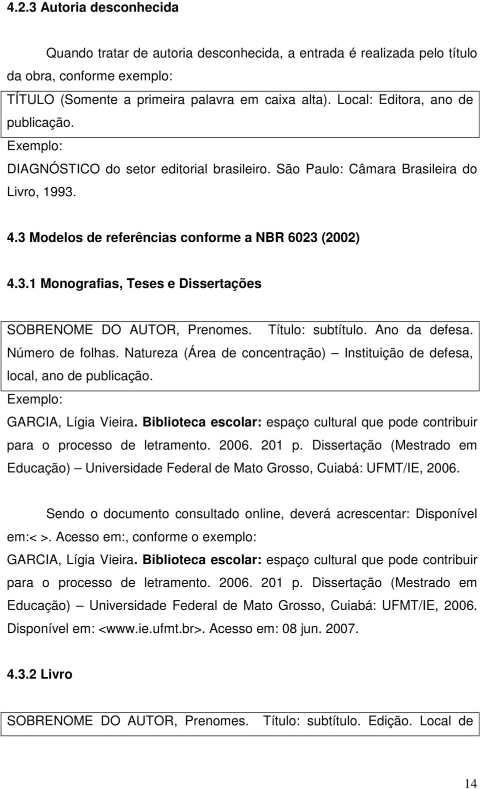 Título: subtítulo. Ano da defesa. Número de folhas. Natureza (Área de concentração) Instituição de defesa, local, ano de publicação. Exemplo: GARCIA, Lígia Vieira.