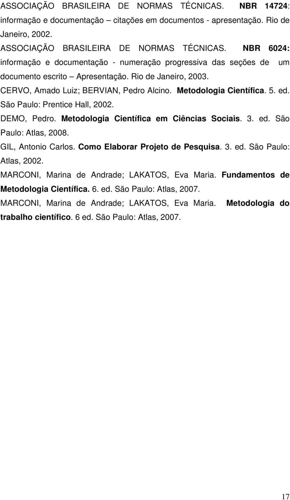 ed. São Paulo: Prentice Hall, 2002. DEMO, Pedro. Metodologia Científica em Ciências Sociais. 3. ed. São Paulo: Atlas, 2008. GIL, Antonio Carlos. Como Elaborar Projeto de Pesquisa. 3. ed. São Paulo: Atlas, 2002.