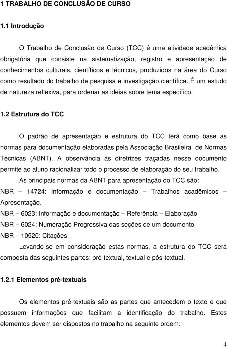 produzidos na área do Curso como resultado do trabalho de pesquisa e investigação científica. É um estudo de natureza reflexiva, para ordenar as ideias sobre tema específico. 1.