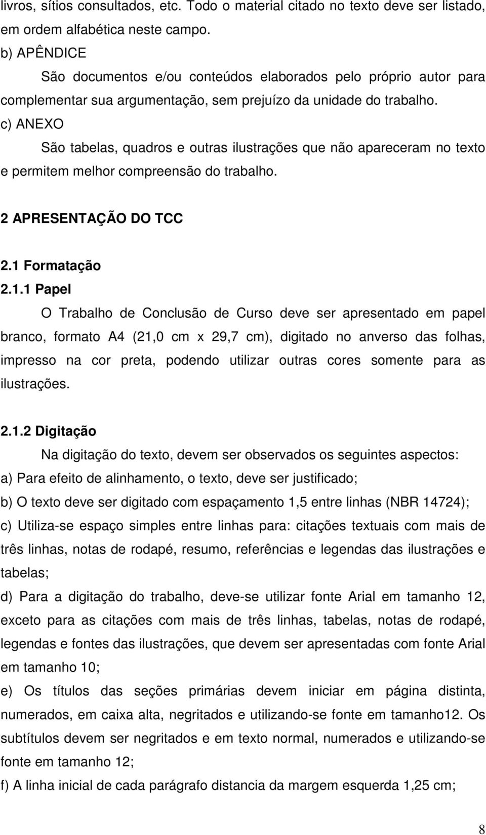 c) ANEXO São tabelas, quadros e outras ilustrações que não apareceram no texto e permitem melhor compreensão do trabalho. 2 APRESENTAÇÃO DO TCC 2.1 