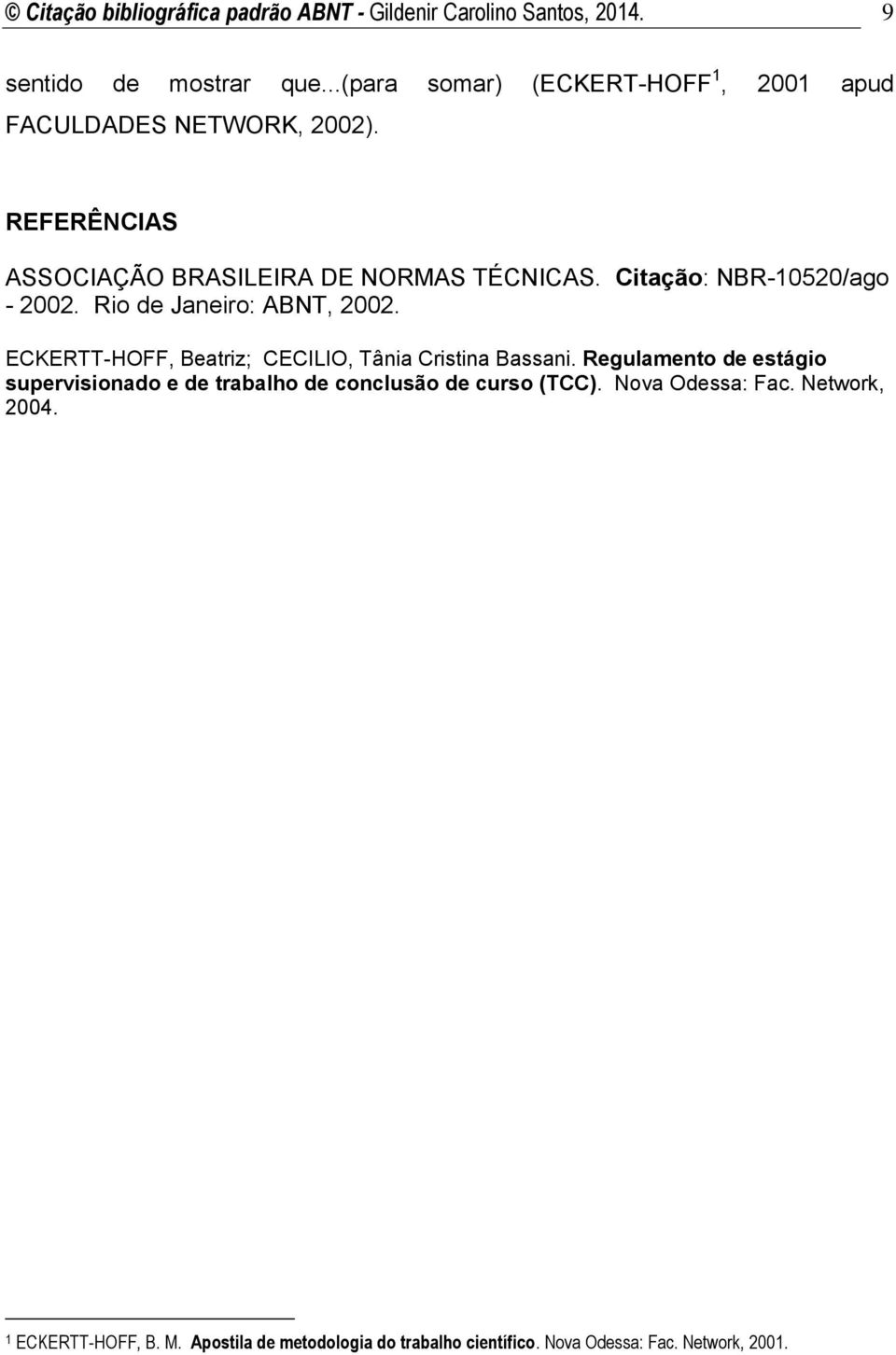 Citação: NBR-10520/ago - 2002. Rio de Janeiro: ABNT, 2002. ECKERTT-HOFF, Beatriz; CECILIO, Tânia Cristina Bassani.