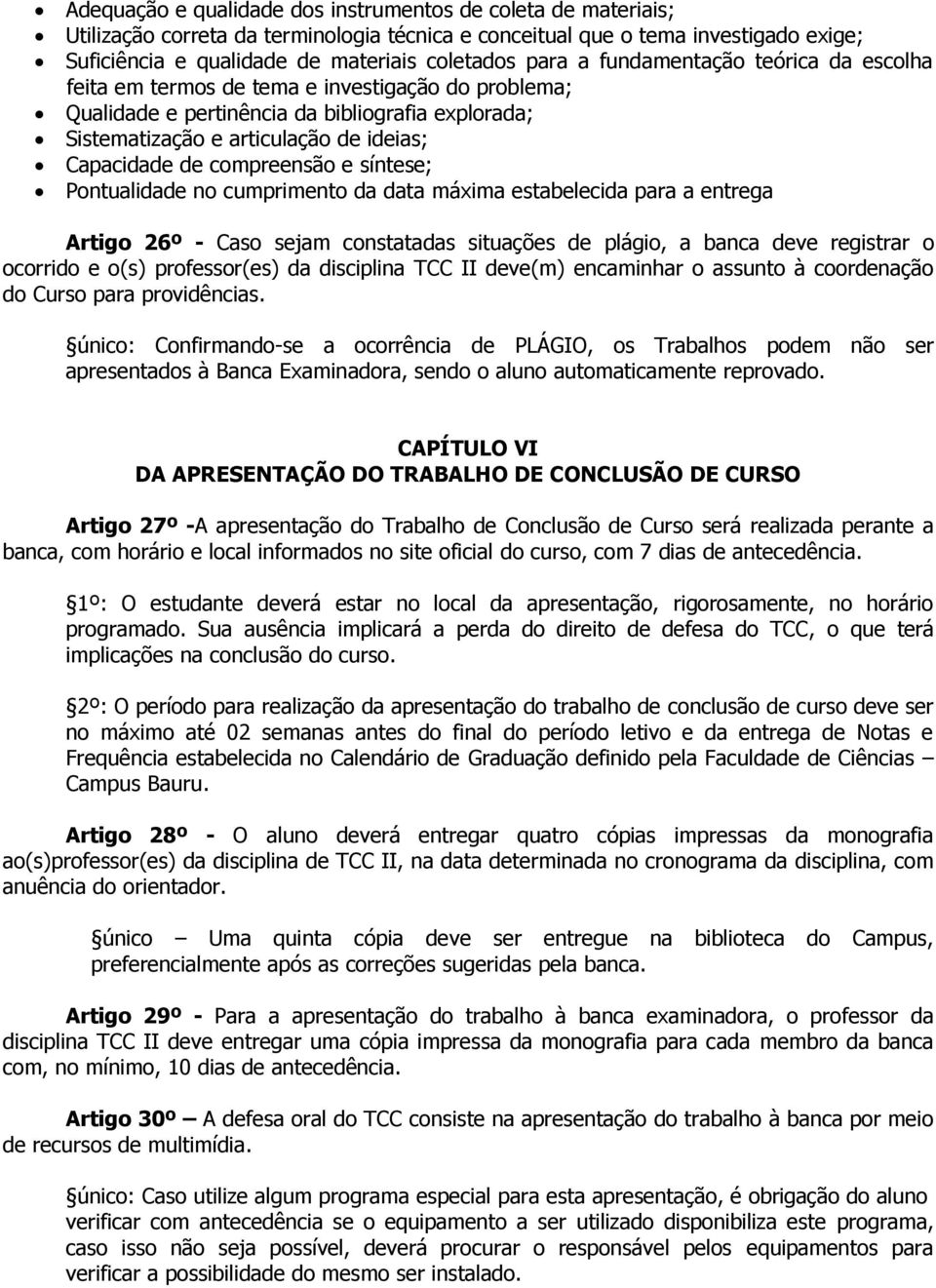 compreensão e síntese; Pontualidade no cumprimento da data máxima estabelecida para a entrega Artigo 26º - Caso sejam constatadas situações de plágio, a banca deve registrar o ocorrido e o(s)