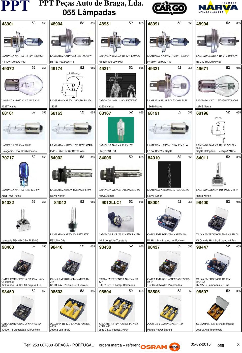 49321 24V 55/50W P45T LAMPADA 49671 12V 45/40W BA20d 12227 Narva 12247 12620 Narva 13620 Narva 12748 Narva 68161 68163 68167 68191 68196 LAMPADA NARVA H6W Halogenio- H6w 12v 6w Bax9s LAMPADA NARVA