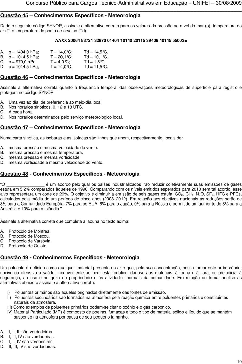 AAXX 20064 83721 32970 01404 10140 20115 39409 40145 55003= Questão 46 Conhecimentos Específicos - Meteorologia Assinale a alternativa correta quanto à freqüência temporal das observações