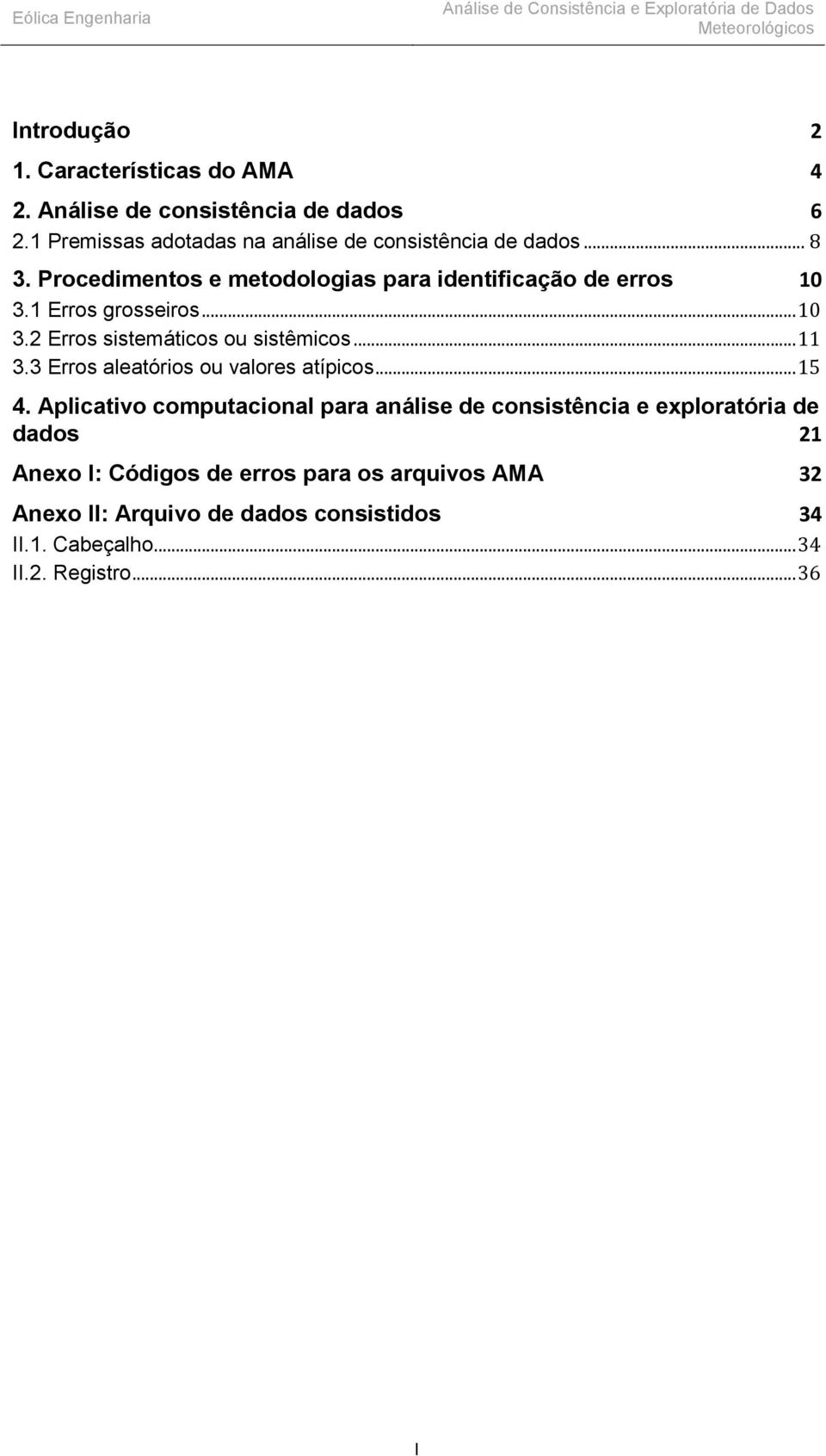 1 Erros grosseiros... 10 3.2 Erros sistemáticos ou sistêmicos... 11 3.3 Erros aleatórios ou valores atípicos... 15 4.