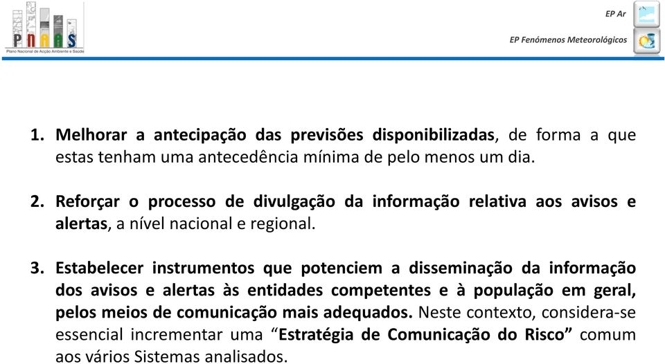 Estabelecer instrumentos que potenciem a disseminação da informação dos avisos e alertas às entidades competentes e à população em geral,