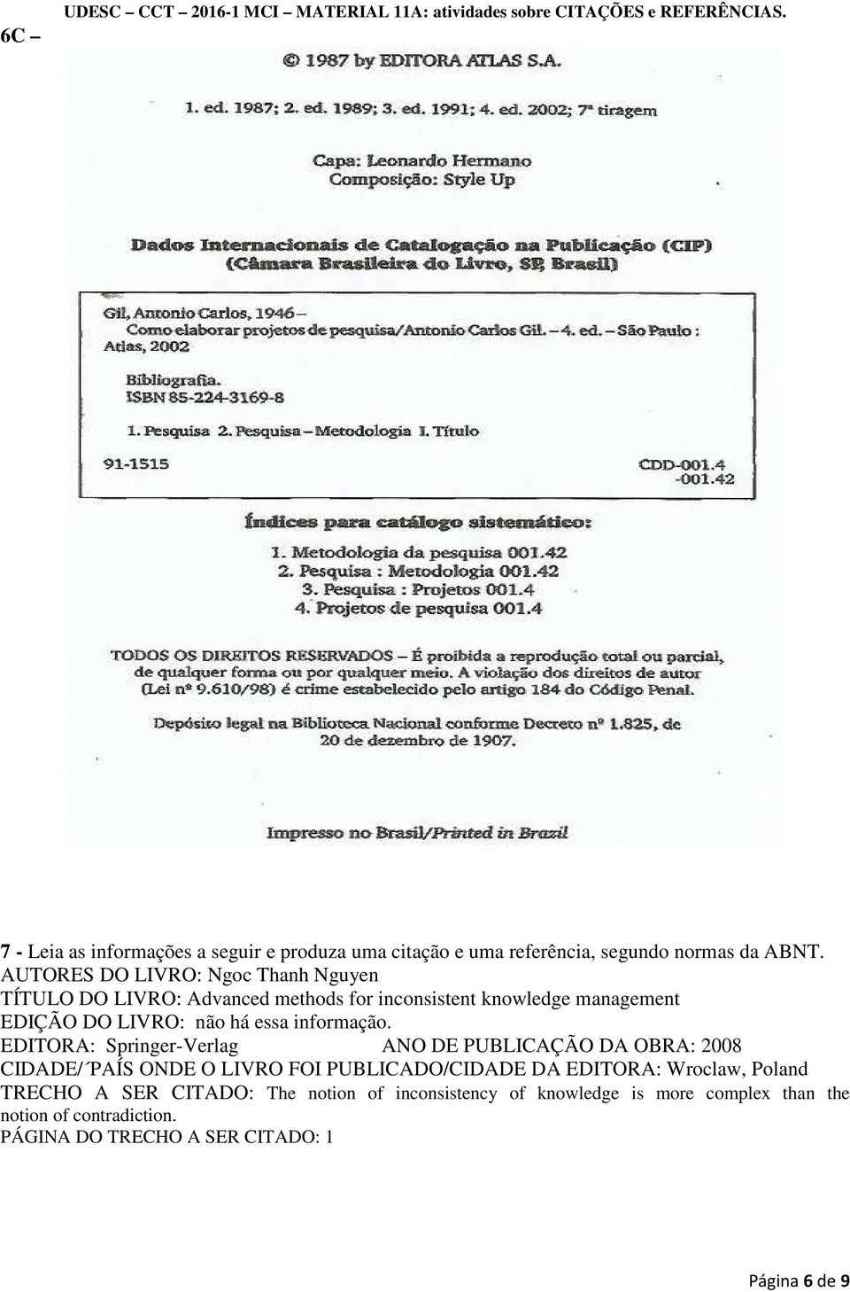 AUTORES DO LIVRO: Ngoc Thanh Nguyen TÍTULO DO LIVRO: Advanced methods for inconsistent knowledge management EDIÇÃO DO LIVRO: não há essa informação.