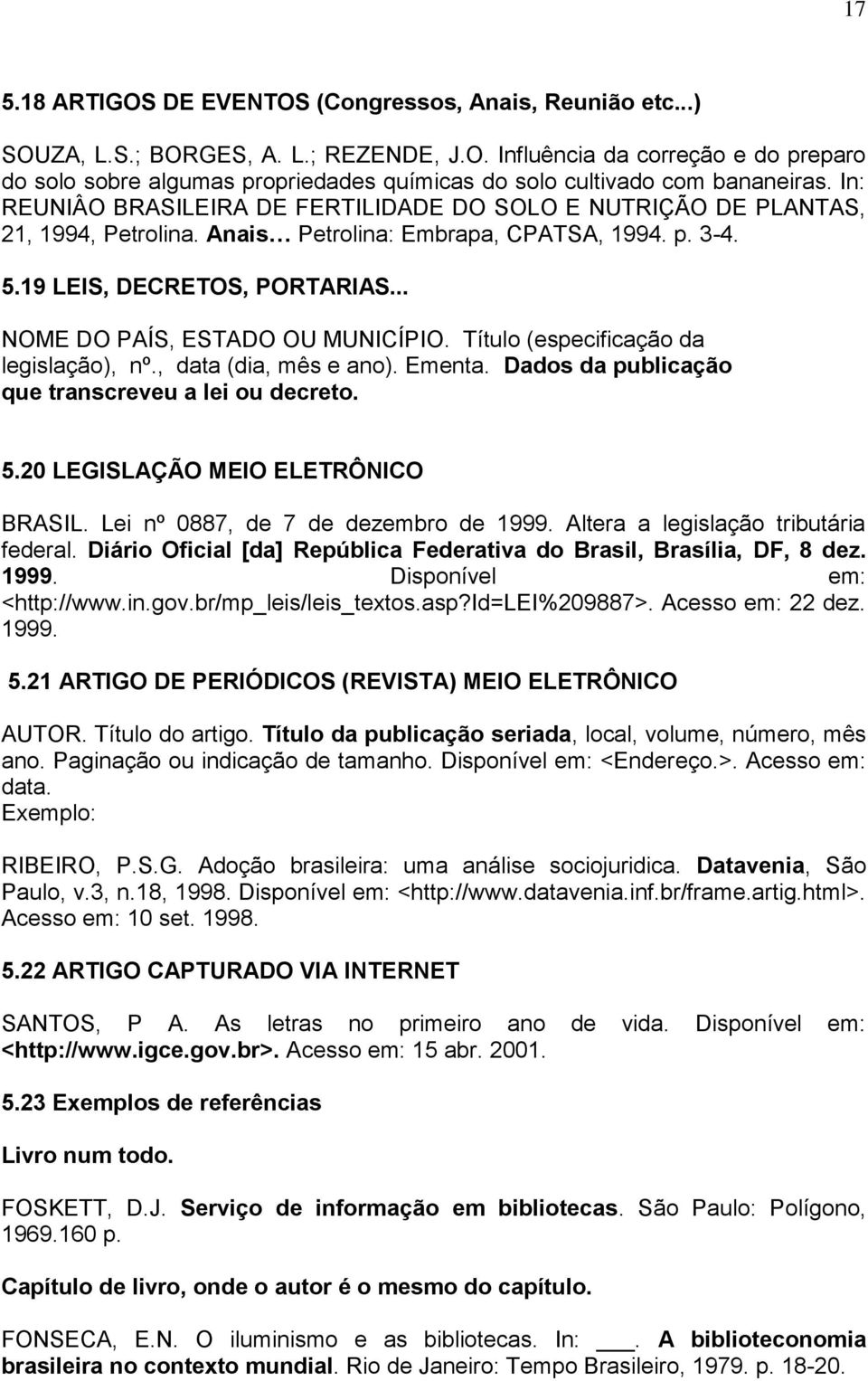 .. NOME DO PAÍS, ESTADO OU MUNICÍPIO. Título (especificação da legislação), nº., data (dia, mês e ano). Ementa. Dados da publicação que transcreveu a lei ou decreto. 5.