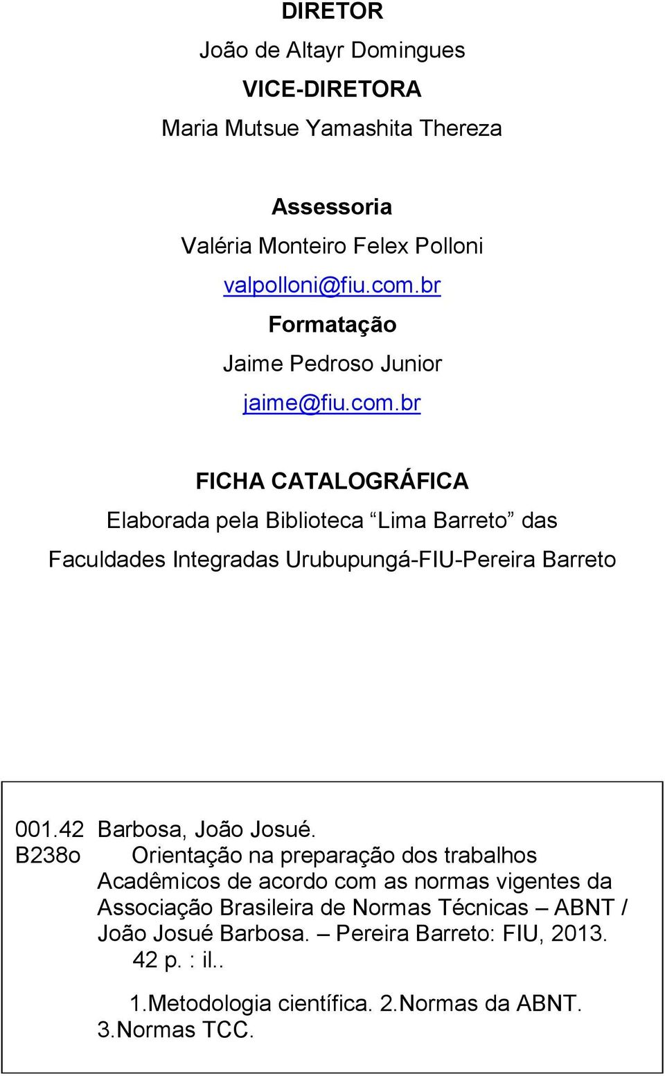 br FICHA CATALOGRÁFICA Elaborada pela Biblioteca Lima Barreto das Faculdades Integradas Urubupungá-FIU-Pereira Barreto 001.42 Barbosa, João Josué.