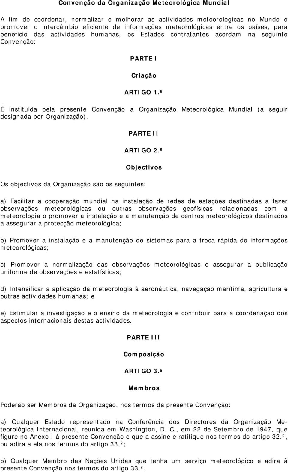 º É instituída pela presente Convenção a Organização Meteorológica Mundial (a seguir designada por Organização). PARTE II ARTIGO 2.