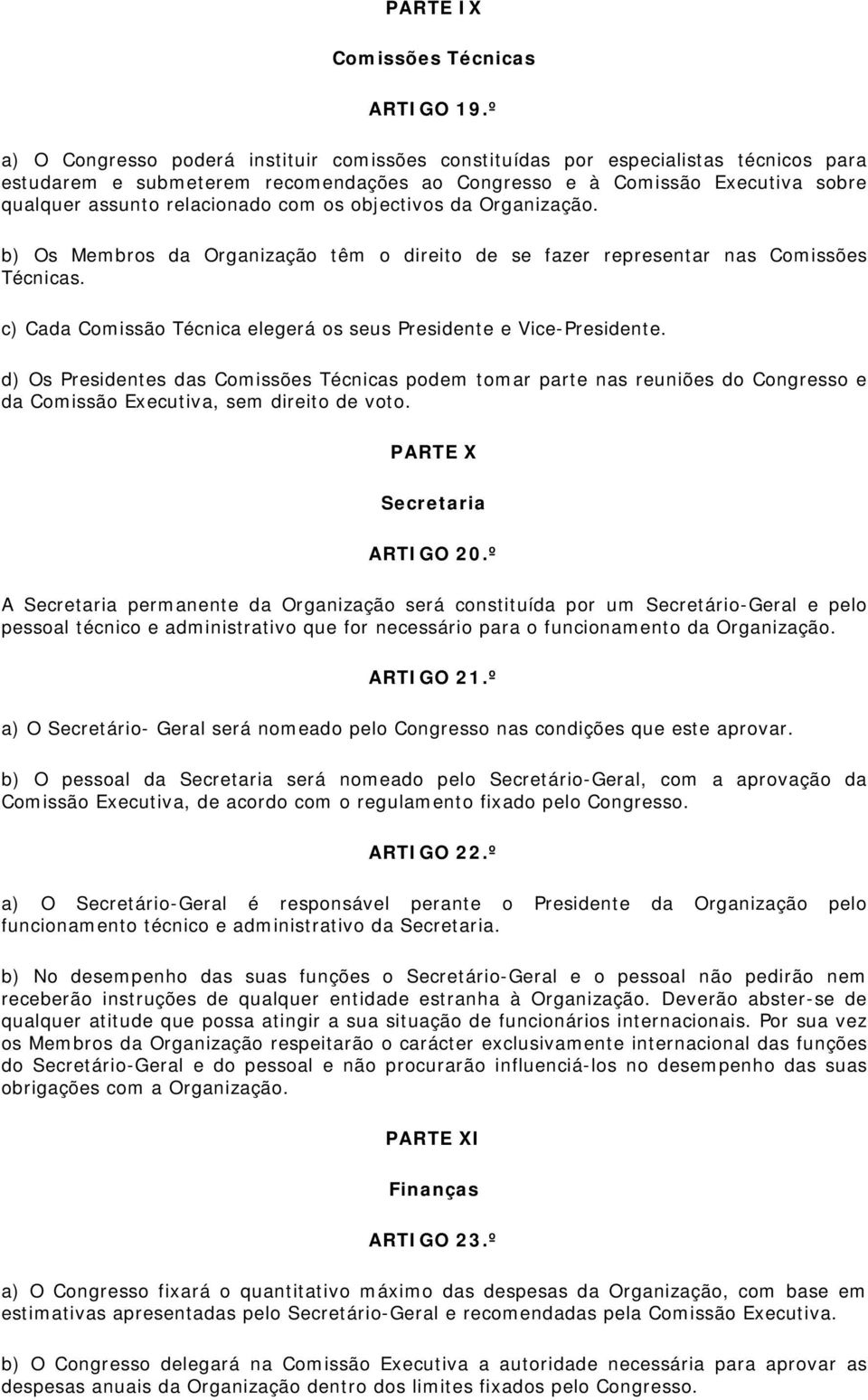 com os objectivos da Organização. b) Os Membros da Organização têm o direito de se fazer representar nas Comissões Técnicas. c) Cada Comissão Técnica elegerá os seus Presidente e Vice-Presidente.