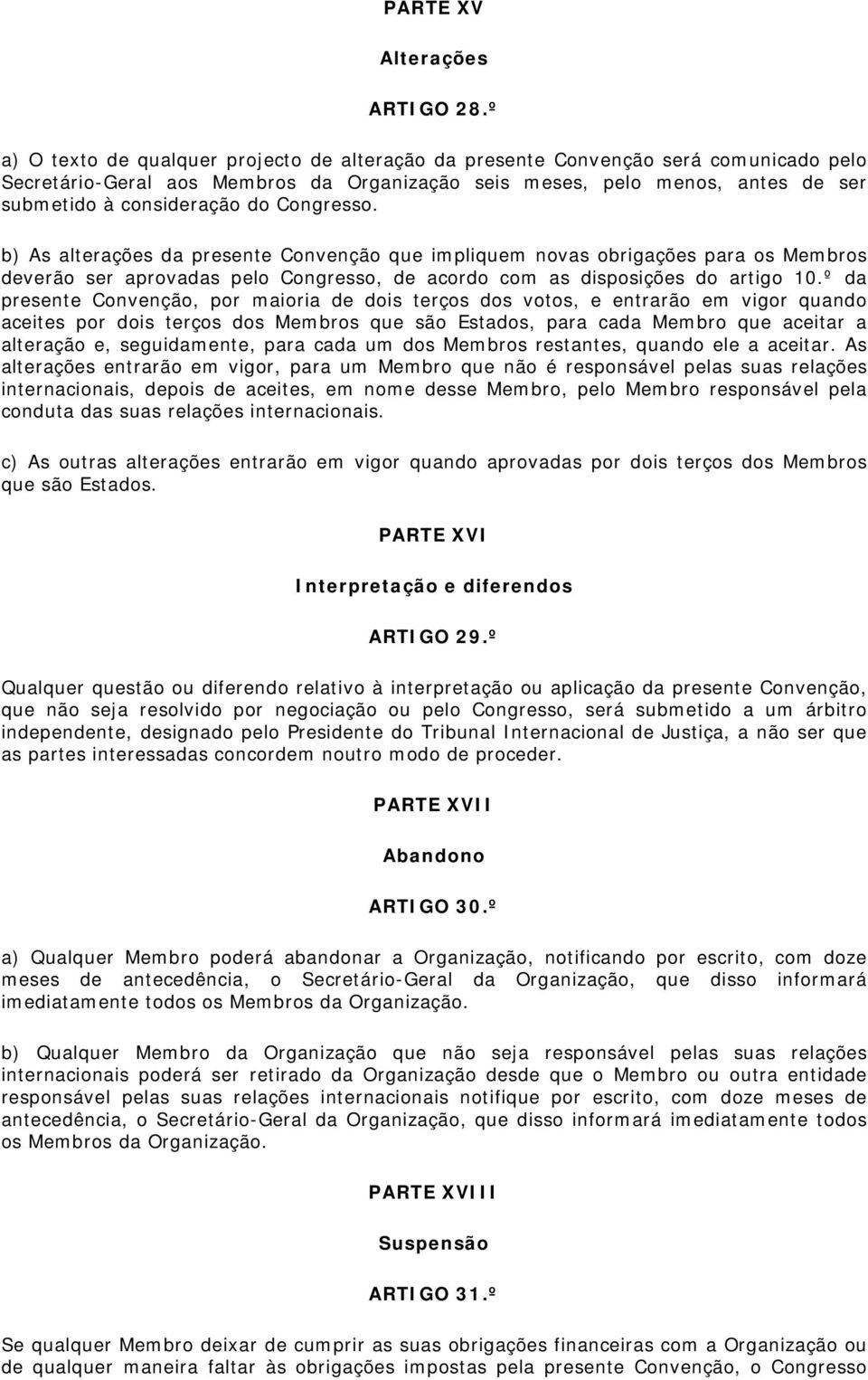 Congresso. b) As alterações da presente Convenção que impliquem novas obrigações para os Membros deverão ser aprovadas pelo Congresso, de acordo com as disposições do artigo 10.