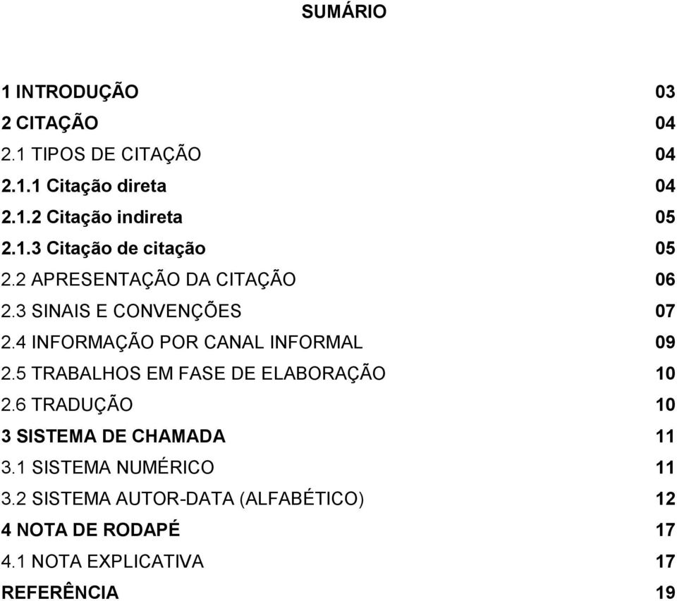 4 INFORMAÇÃO POR CANAL INFORMAL 09 2.5 TRABALHOS EM FASE DE ELABORAÇÃO 10 2.