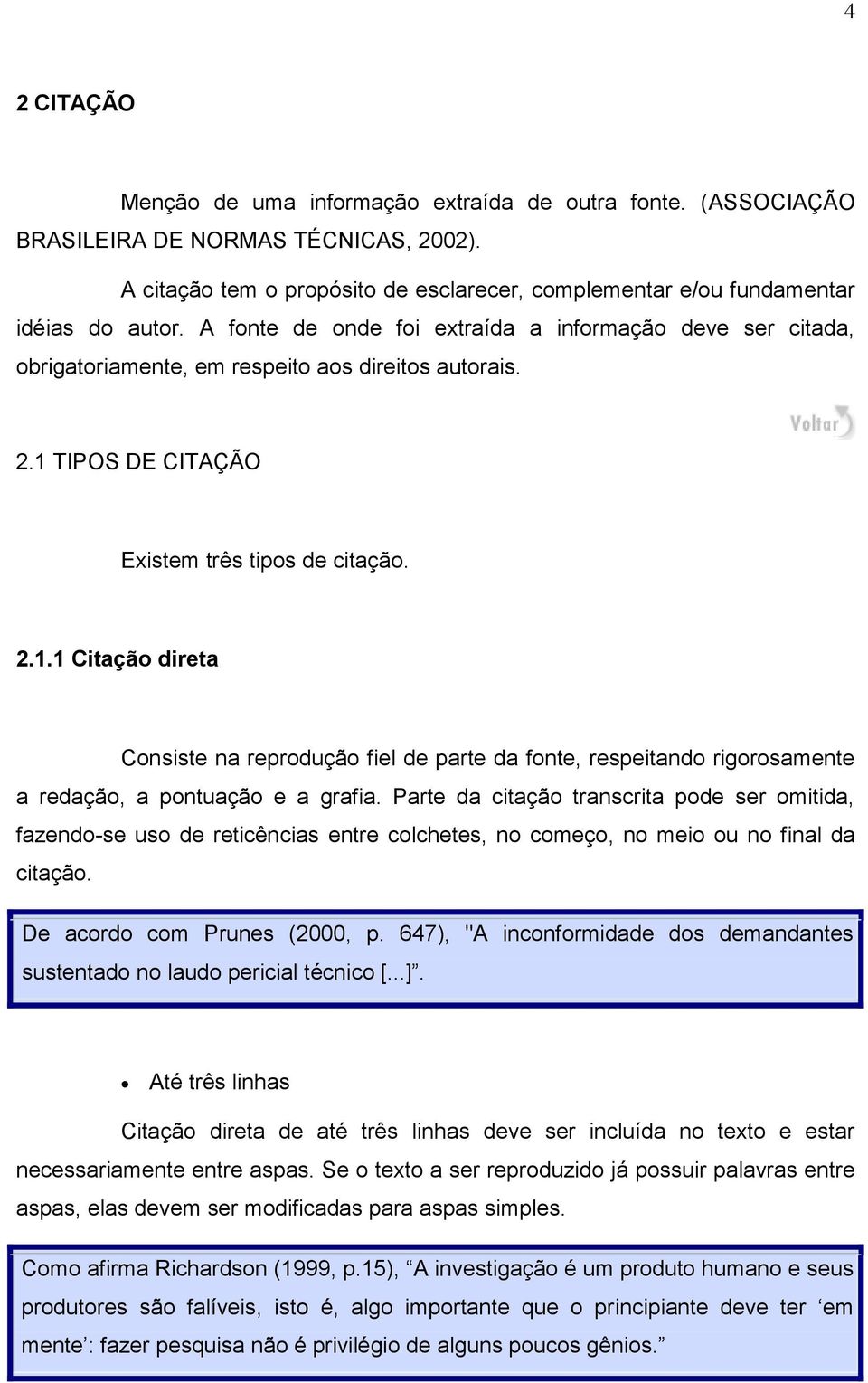 TIPOS DE CITAÇÃO Existem três tipos de citação. 2.1.1 Citação direta Consiste na reprodução fiel de parte da fonte, respeitando rigorosamente a redação, a pontuação e a grafia.