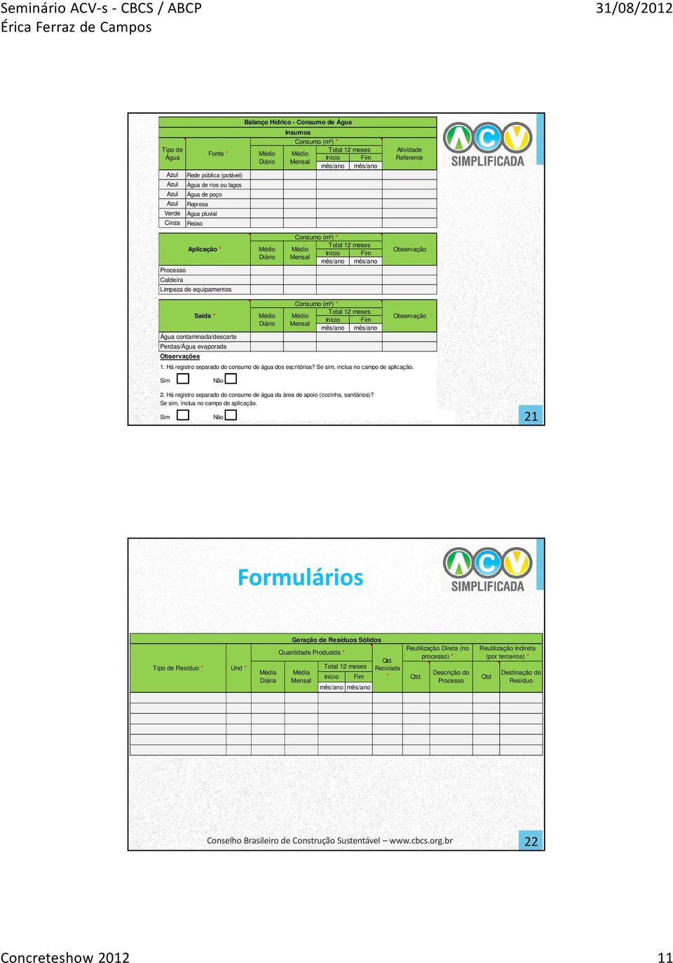 Fim Mensal mês/ano mês/ano Observação Observações Saída * Água contaminada/descarte Perdas/Água evaporada Médio Diário Consumo (m³) * Total 12 meses Médio Início Fim Mensal mês/ano mês/ano Observação