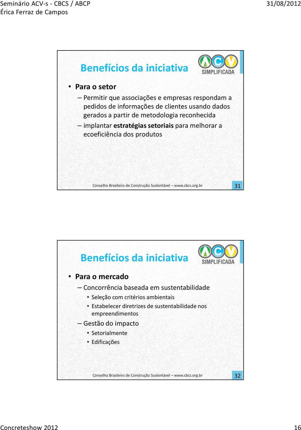 produtos 31 Benefícios da iniciativa Para o mercado Concorrência baseada em sustentabilidade Seleção com critérios