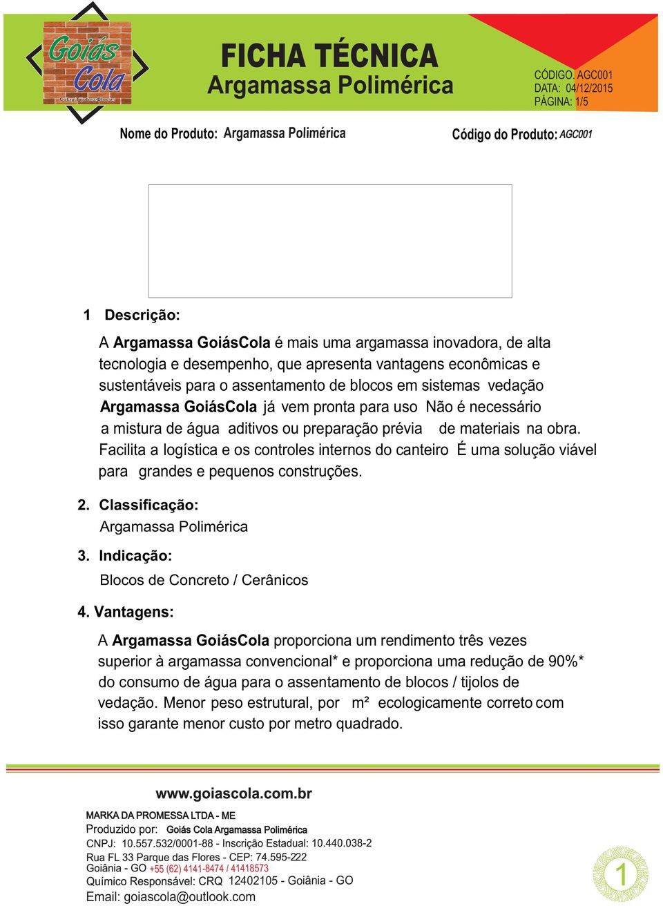 Facilita a logística e os controles internos do canteiro. É uma solução viável para grandes. e pequenos construções. 2. Classificação: 3. Indicação: Blocos de Concreto / Cerânicos 4.