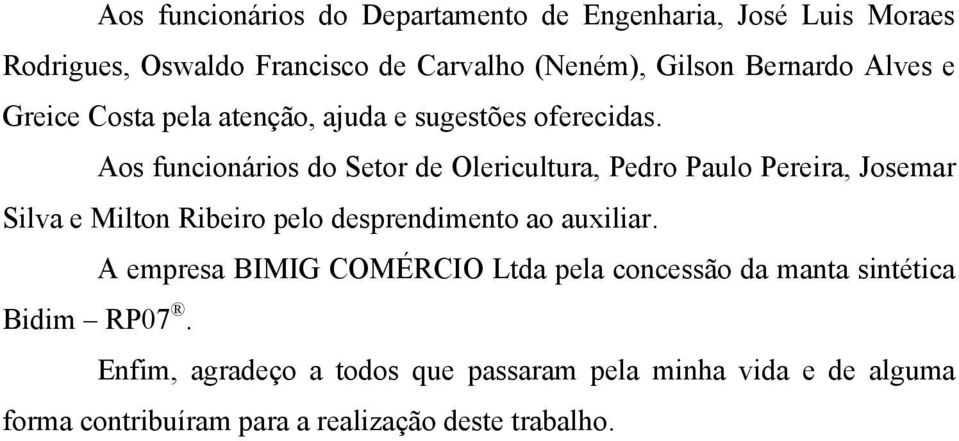 Aos funcionários do Setor de Olericultura, Pedro Paulo Pereira, Josemar Silva e Milton Ribeiro pelo desprendimento ao auxiliar.