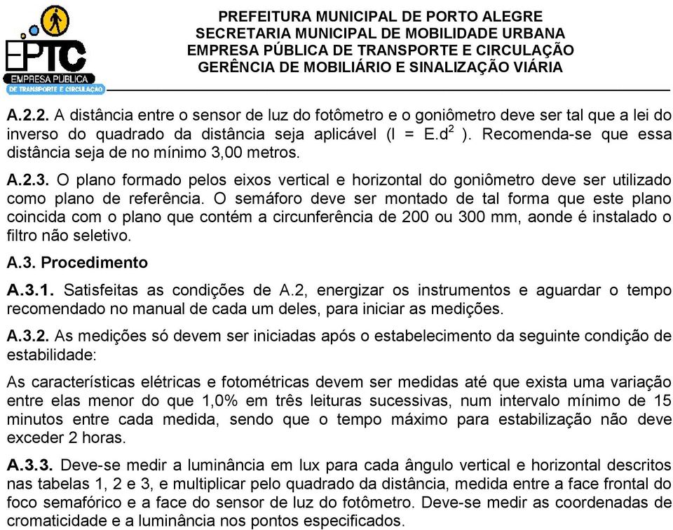 O semáforo deve ser montado de tal forma que este plano coincida com o plano que contém a circunferência de 200 ou 300 mm, aonde é instalado o filtro não seletivo. A.3. Procedimento A.3.1.