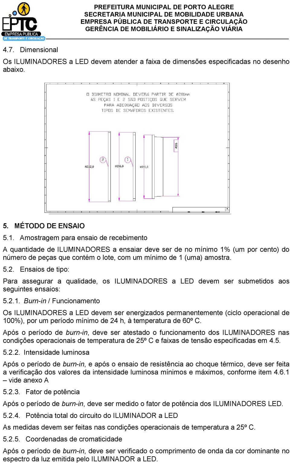 Ensaios de tipo: Para assegurar a qualidade, os ILUMINADORES a LED devem ser submetidos aos seguintes ensaios: 5.2.1.