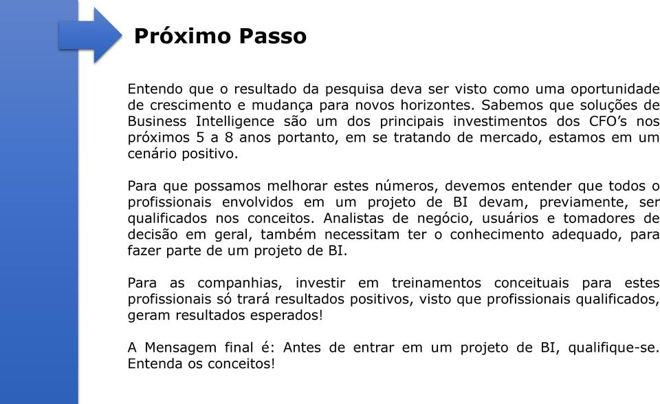 Para que possamos melhorar estes números, devemos entender que todos o profissionais envolvidos em um projeto de BI devam, previamente, ser qualificados nos conceitos.