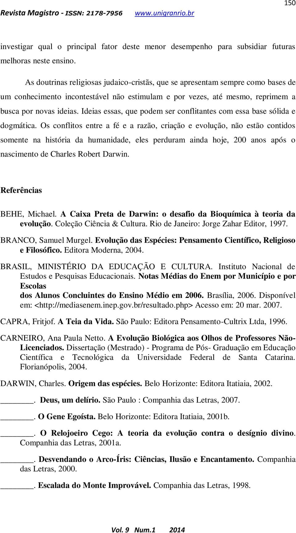 Ideias essas, que podem ser conflitantes com essa base sólida e dogmática.