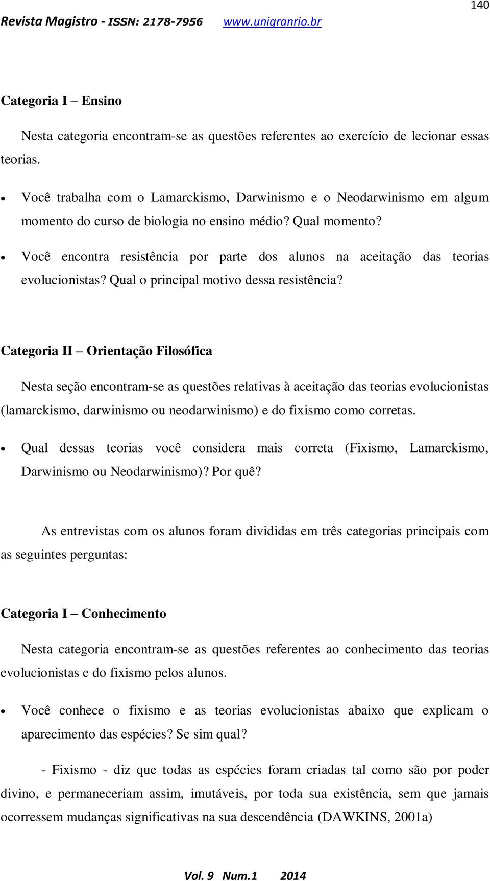 Você encontra resistência por parte dos alunos na aceitação das teorias evolucionistas? Qual o principal motivo dessa resistência?