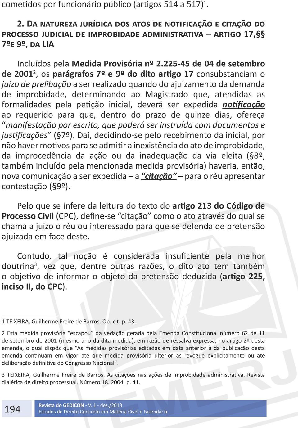 225-45 de 04 de setembro de 2001 2, os parágrafos 7º e 9º do dito artigo 17 consubstanciam o juízo de prelibação a ser realizado quando do ajuizamento da demanda de improbidade, determinando ao