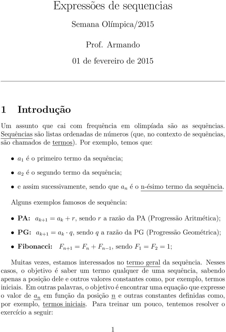 Por exemplo, temos que: a 1 é o primeiro termo da sequência; a é o segundo termo da sequência; e assim sucessivamente, sendo que a n é o n-ésimo termo da sequência.