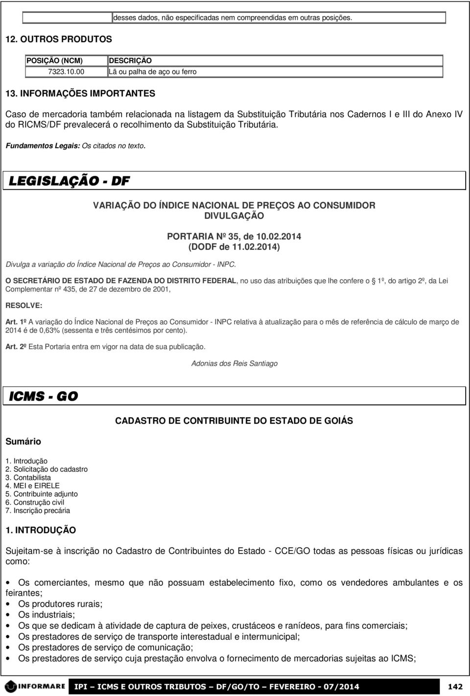 Fundamentos Legais: Os citados no texto. LEGISLAÇÃO - DF VARIAÇÃO DO ÍNDICE NACIONAL DE PREÇOS AO CONSUMIDOR DIVULGAÇÃO PORTARIA Nº 35, de 10.02.