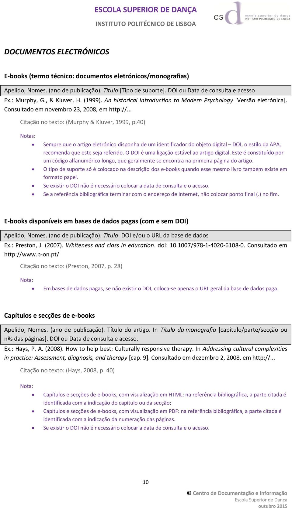 40) Notas: Sempre que o artigo eletrónico disponha de um identificador do objeto digital DOI, o estilo da APA, recomenda que este seja referido. O DOI é uma ligação estável ao artigo digital.