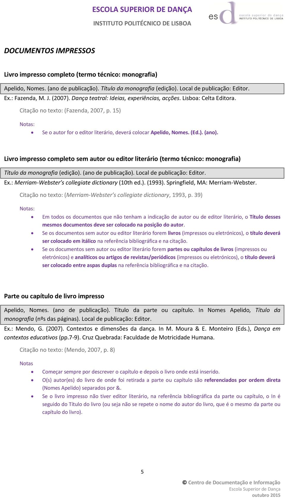 Livro impresso completo sem autor ou editor literário (termo técnico: monografia) Título da monografia (edição). (ano de publicação). Local de publicação: Editor. Ex.