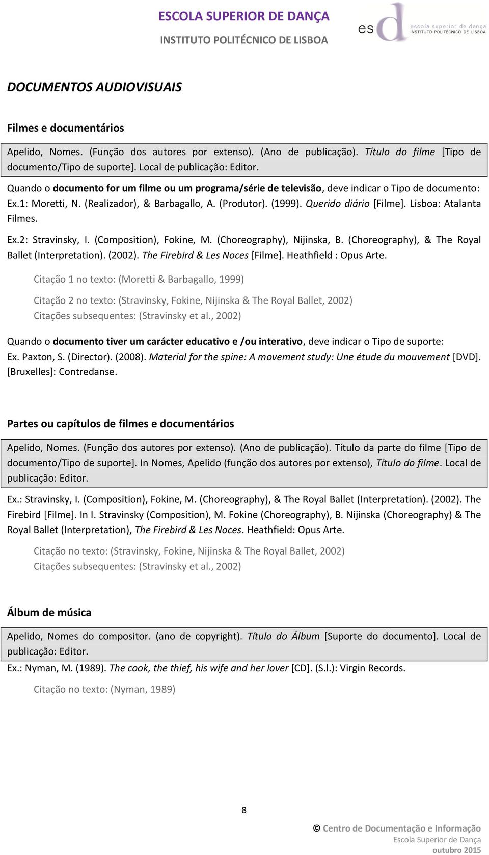 Lisboa: Atalanta Filmes. Ex.2: Stravinsky, I. (Composition), Fokine, M. (Choreography), Nijinska, B. (Choreography), & The Royal Ballet (Interpretation). (2002). The Firebird & Les Noces [Filme].