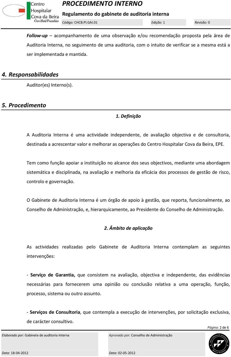 Definição A Auditoria Interna é uma actividade independente, de avaliação objectiva e de consultoria, destinada a acrescentar valor e melhorar as operações do Centro Hospitalar Cova da Beira, EPE.