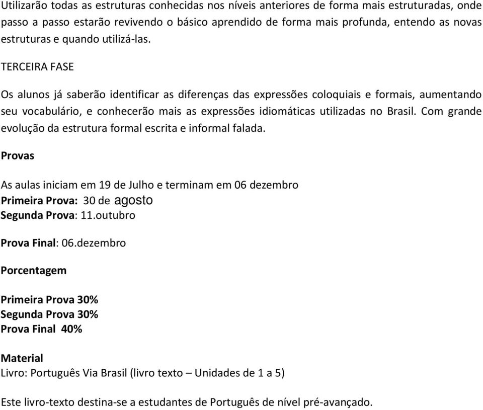 TERCEIRA FASE Os alunos já saberão identificar as diferenças das expressões coloquiais e formais, aumentando seu vocabulário, e conhecerão mais as expressões idiomáticas utilizadas no Brasil.