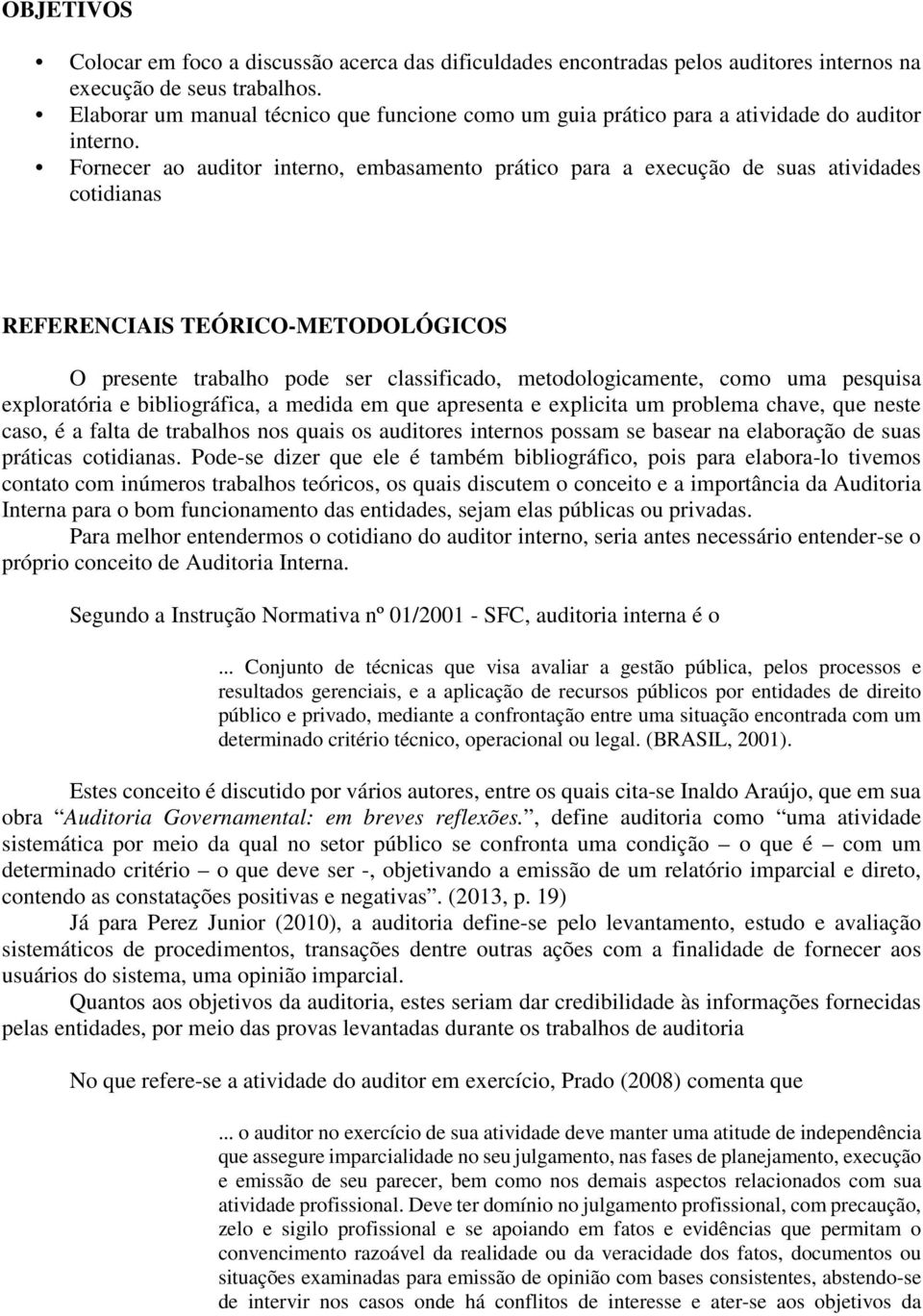 Fornecer ao auditor interno, embasamento prático para a execução de suas atividades cotidianas REFERENCIAIS TEÓRICO-METODOLÓGICOS O presente trabalho pode ser classificado, metodologicamente, como