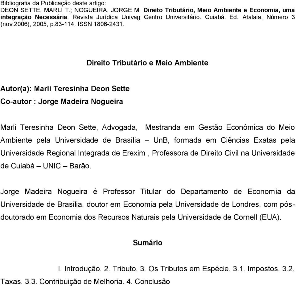 Direito Tributário e Meio Ambiente Autor(a): Marli Teresinha Deon Sette Co-autor : Jorge Madeira Nogueira Marli Teresinha Deon Sette, Advogada, Mestranda em Gestão Econômica do Meio Ambiente pela