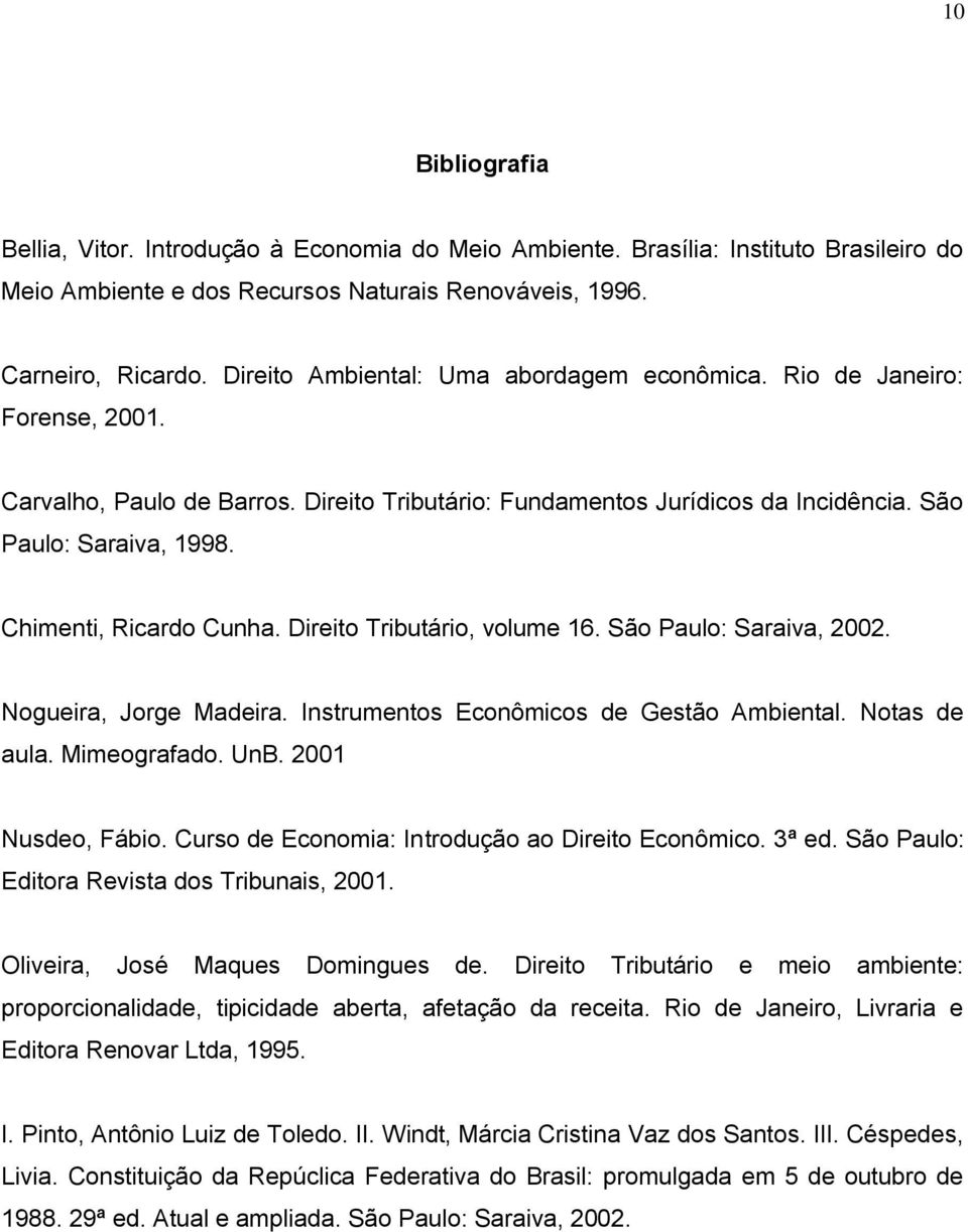Chimenti, Ricardo Cunha. Direito Tributário, volume 16. São Paulo: Saraiva, 2002. Nogueira, Jorge Madeira. Instrumentos Econômicos de Gestão Ambiental. Notas de aula. Mimeografado. UnB.