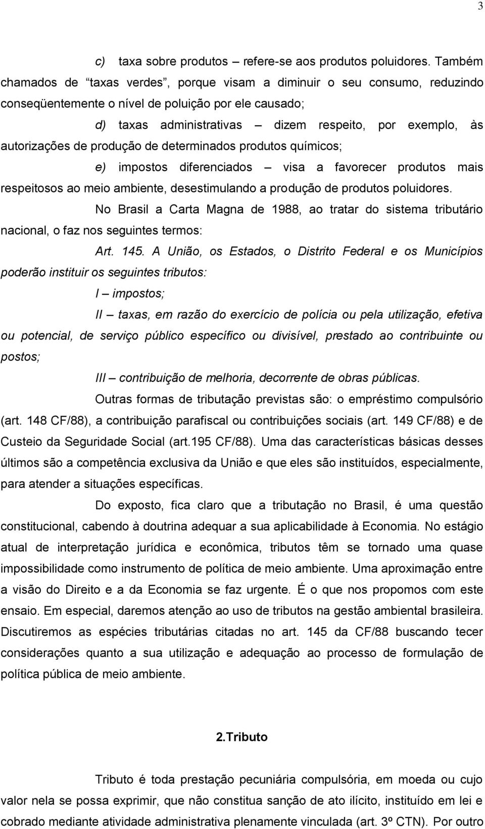 autorizações de produção de determinados produtos químicos; e) impostos diferenciados visa a favorecer produtos mais respeitosos ao meio ambiente, desestimulando a produção de produtos poluidores.